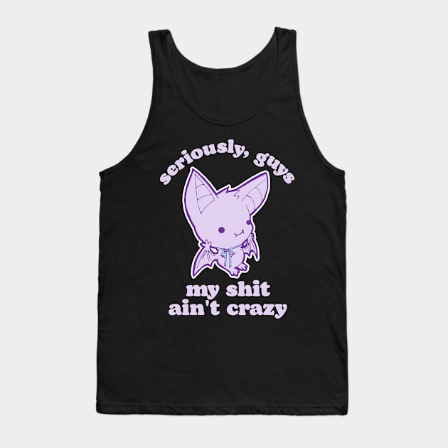 Seriously, Guys My Shit Ain't Crazy Tank Top by darklordpug